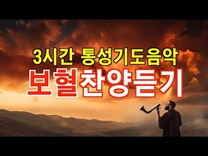 3시간 통성기도 음악 : 보혈찬양듣기 (찬송가)