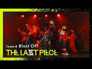 [THE LAST PIECE 5th Round] Blast Off / Team B -Performance Video-