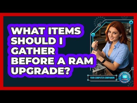 What Items Should I Gather Before A RAM Upgrade?