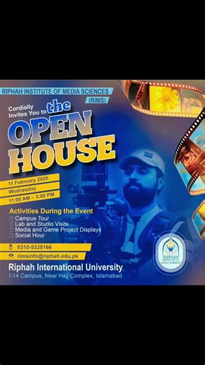 🎬 Step into the World of Media! 🎙️📸 Riphah Institute of Media Sciences (RIMS) is proud to invite students to its OPEN HOUSE 2026 — a chance to explore your future in media, creativity, and storytelling. 📅 Date: 11 February 2026 (Wednesday) ⏰ Time: 11:00 AM – 3:00 PM 📍 Venue: Riphah International University, I-14 Campus, Islamabad ✨ What’s waiting for you? ✔️ Campus Tour ✔️ Labs & Professional Studio Visits ✔️ Media & Game Project Displays ✔️ Meet Faculty & Students ✔️ Career Guidance & Admi