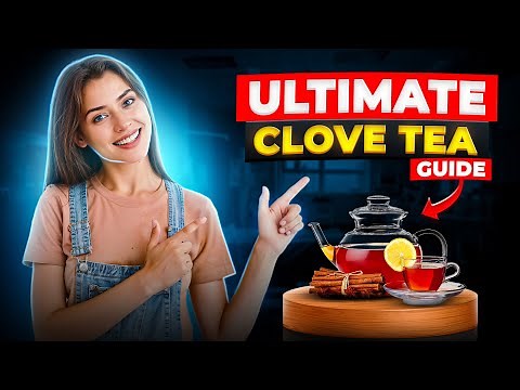 How to Make Clove Tea: Powerful Benefits & Easy Recipes