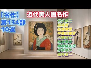 【名作】第134部 10選 近代美人画名作ー竹久夢二、島成園、松浦舞雪、甲斐庄楠音、小磯良平、松本華羊、梶原緋佐子、伊東深水、亀井至一