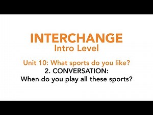 Interchange Intro - Unit 10: 2. CONVERSATION: When do you play all these sports?