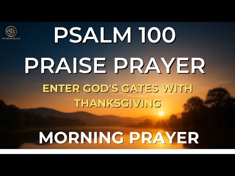 PSALM 100 PRAISE PRAYER - Enter His Gates With Thanksgiving