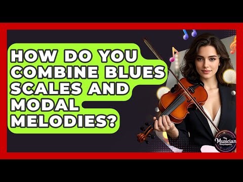How Do You Combine Blues Scales And Modal Melodies? - The Musician Encyclopedia