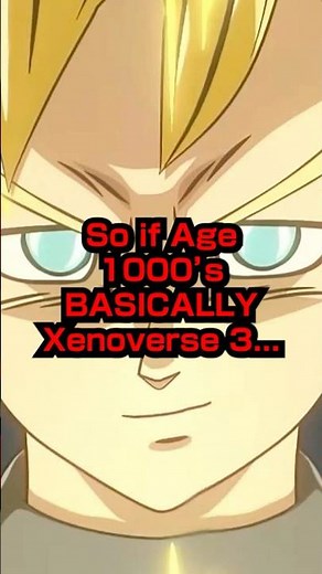 If Age 1000's basically Xenoverse 3...