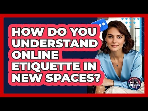 How Do You Understand Online Etiquette In New Spaces?