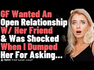 GF Wanted An Open Relationship With Her Friend and Was Shocked When I Dumped Her...