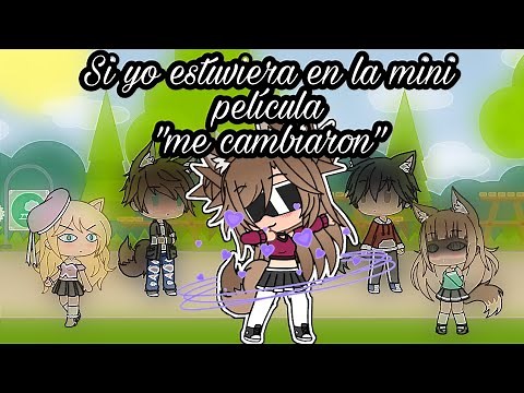 Si yo estuviera en la mini película "me cambiaron" || Gacha life