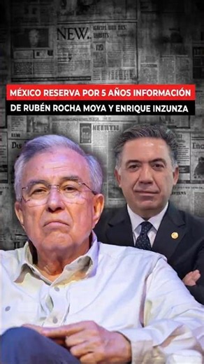 SRE shields information on Rubén Rocha Moya and Enrique Inzunza for 5 years