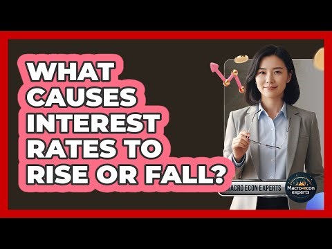 What Causes Interest Rates To Rise Or Fall?