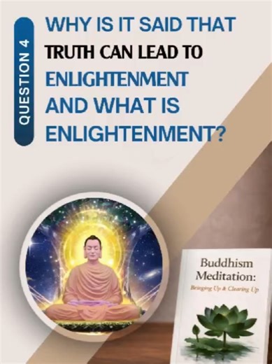 QUESTION 04: WHY IS IT SAID THAT TRUTH CAN LEAD TO ENLIGHTENMENT, AND WHAT IS ENLIGHTENMENT? ANSWER: Enlightenment (bodhi) is a state of absolute transformation - from the ordinary to the Sainthood, from agitation to stillness, from ignorance to clarity, and from suffering to the cessation of suffering (Mentioning happiness here is unnecessary). Such enlightenment is an extraordinarily precious and transcendent state, incomparable to any worldly value. Science and technology, while embodying asp