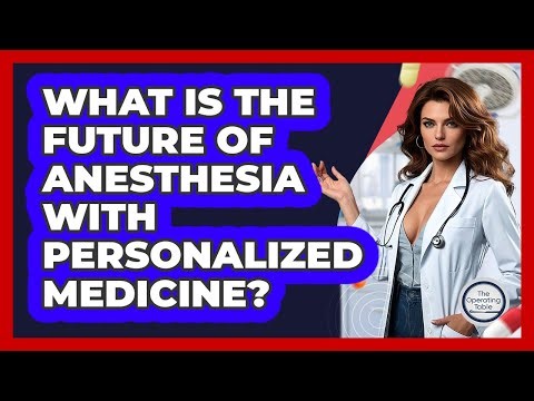 What Is The Future Of Anesthesia With Personalized Medicine? - The Operating Table