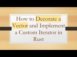 How to Decorate a Vector and Implement a Custom Iterator in Rust