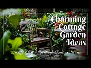 Charming Cottage Garden Ideas for Small Spaces: Transform Your Yard with Rustic Elegance