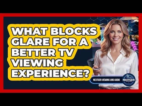 What Blocks Glare For A Better TV Viewing Experience?
