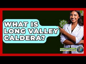 What Is Long Valley Caldera? - Earth Science Answers