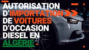 Autorisation dimportation de voitures doccasion diesel en Algérie voici les conditions