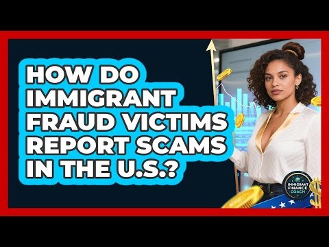 How Do Immigrant Fraud Victims Report Scams In The U.S.? - Immigrant Finance Coach