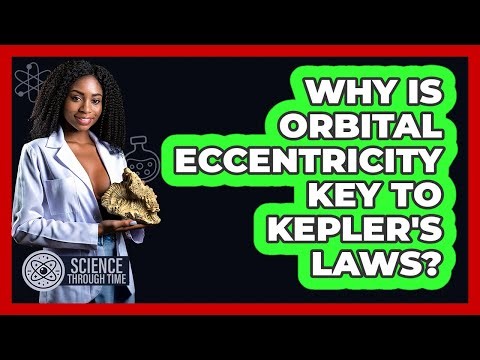 Why Is Orbital Eccentricity Key To Kepler's Laws? - Science Through Time
