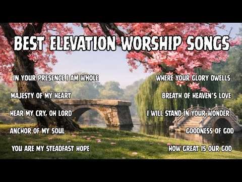 Best Elevation Worship Songs| Powerful Elevation Worship Songs| Elevation Praise and Worship Nonstop