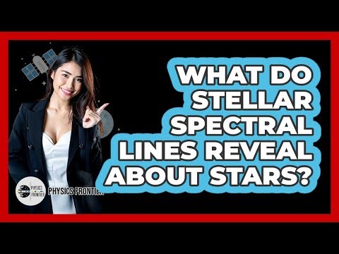 What Do Stellar Spectral Lines Reveal About Stars? - Physics Frontier