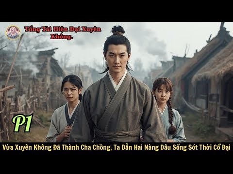 P1. Vừa Xuyên Không Đã Thành Cha Chồng, Ta Dẫn Hai Nàng Dâu Sống Sót Thời Cổ Đại.