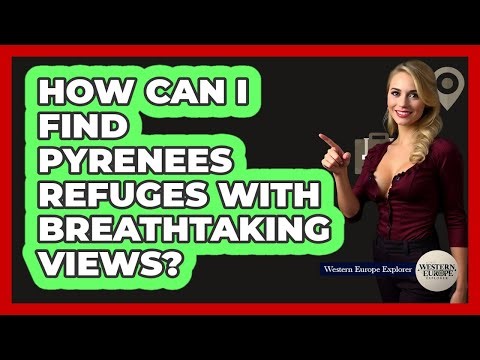How Can I Find Pyrenees Refuges With Breathtaking Views? - Western Europe Explorer