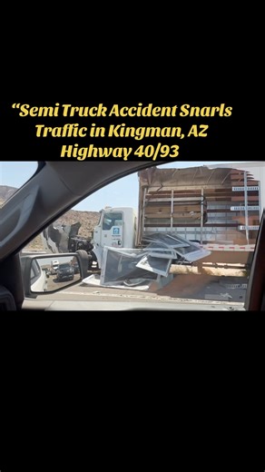 “Semi Truck Accident Snarls Traffic in Kingman, AZ Highway 40/93”