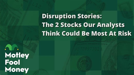 Disruption Stories: 2 Stocks That Motley Fool Analysts Think Could Be Most at Risk | The Motley Fool