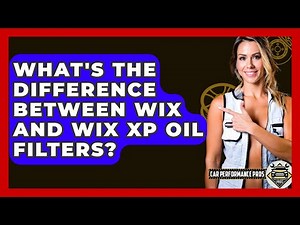What's The Difference Between Wix And Wix XP Oil Filters? - Car Performance Pros