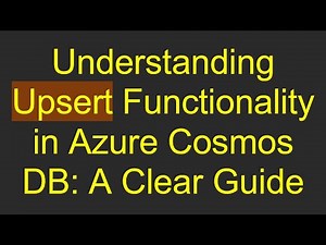 Understanding Upsert Functionality in Azure Cosmos DB: A Clear Guide