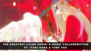 The Greatest Living Show, A Music Collaboration ft. Itoki Hana & Toby Fox