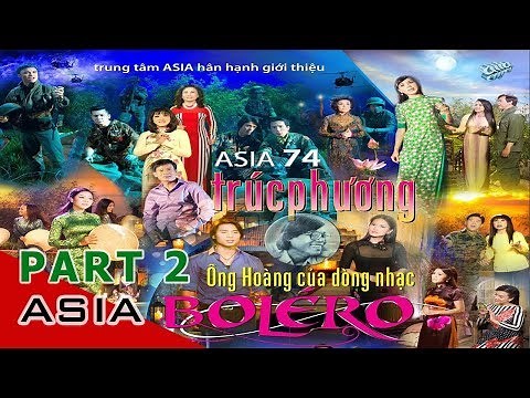 Asia 74 | Trúc Phương | Ông Hoàng Của Dòng Nhạc BOLERO | Part 2