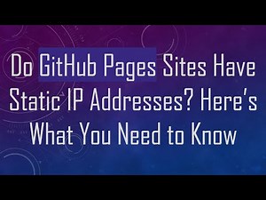Do GitHub Pages Sites Have Static IP Addresses? Here’s What You Need to Know