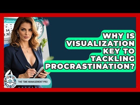 Why Is Visualization Key To Tackling Procrastination? - The Time Management Pro