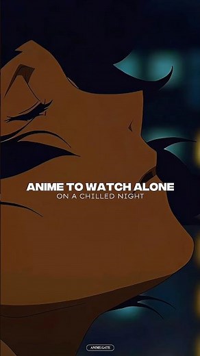 Anime to watch alone on a chilled night.