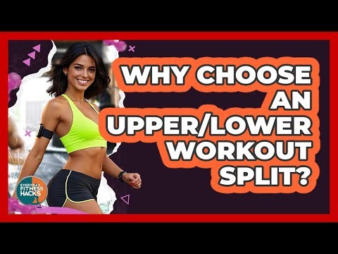 Why Choose An Upper/Lower Workout Split? - Everyday Fitness Hacks