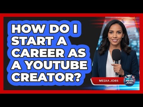 How Do I Start A Career As A YouTube Creator?