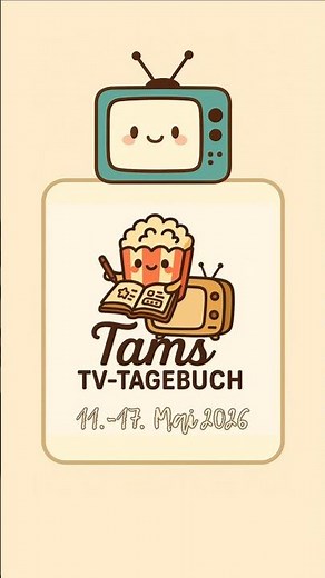 Tams TV-Tagebuch als Kurzfassung 🎞️📆 11.-17. Mai 2026