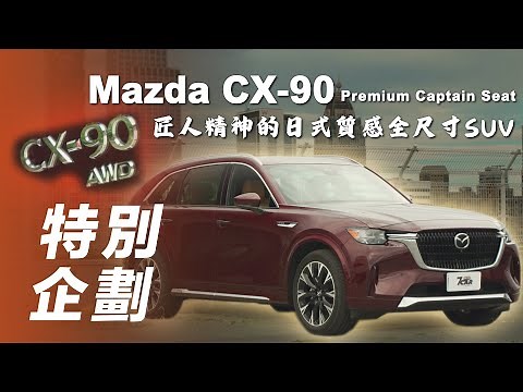 【特別企劃】Mazda CX-90 Premium Captain Seat｜匠人精神的日式質感全尺寸 SUV！【7Car小七車觀點】