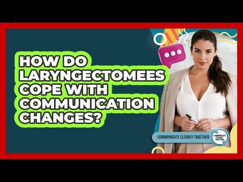 How Do Laryngectomees Cope With Communication Changes? - Communicate Clearly Together