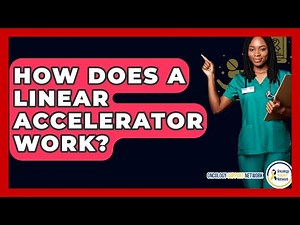 How Does A Linear Accelerator Work? - Oncology Support Network