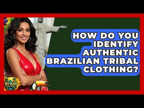 How Do You Identify Authentic Brazilian Tribal Clothing? - Brazil Travel Expert