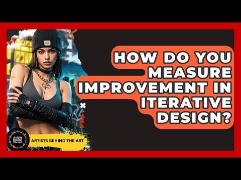 How Do You Measure Improvement In Iterative Design? - Artists Behind the Art