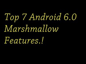Top 7 Android 6.0 Marshmallow Features.!