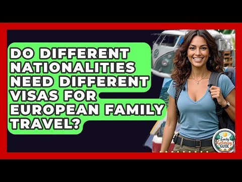 Do Different Nationalities Need Different Visas For European Family Travel?