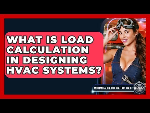 What Is Load Calculation In Designing HVAC Systems? - Mechanical Engineering Explained