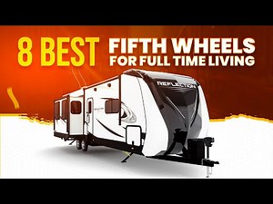 8 Best Fifth Wheels For Full Time Living