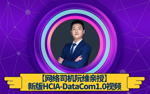 【新版】阮维老师主讲华为认证HCIA-DataCom1.0系列培训视频丨已更新